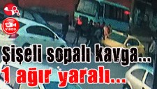 Şişeli sopalı kavga... 1 ağır yaralı...