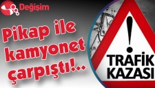 Pikap ile kamyonet çarpıştı