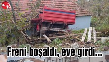 Freni boşaldı, eve girdi...