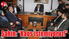 Şahin: Kaos istemiyoruz