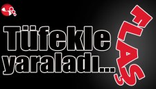 Tüfekle yaraladı...