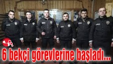 6 bekçi görevlerine başladı...
