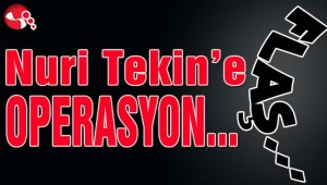 Nuri Tekine operasyon…
