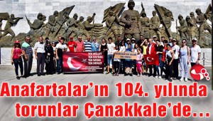 Anafartaların 104. yılında torunlar Çanakkalede…
