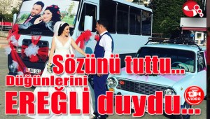 Sözünü tuttu...Düğünlerini EREĞLİ duydu...