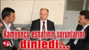 Kamyoncu esnafının sorunlarını dinledi...