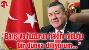 “Barış ve huzurun hâkim olduğu bir dünya diliyorum...”