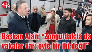 Başkan Alan; Zonguldakta da vakalar var; öyle bir iki değil”