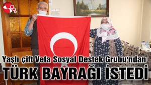 Yaşlı çift Vefa Sosyal Destek Grubundan TÜRK BAYRAĞI İSTEDİ