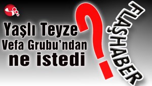 Yaşlı Teyze Vefa Grubundan ne istedi