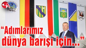 “Adımlarımız dünya barışı için...”