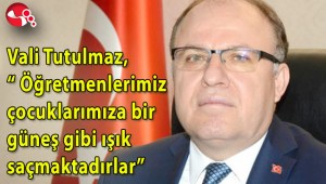 Vali Tutulmaz, “ Öğretmenlerimiz çocuklarımıza bir güneş gibi ışık saçmaktadırlar”