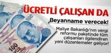 ÜCRETLİ ÇALIŞANA DA BEYANNAME ŞARTI GELİYOR