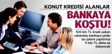 KONUT KREDİSİ KULLANANLAR BANKALARA KOŞTU
