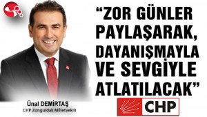 “ZOR GÜNLER PAYLAŞARAK, DAYANIŞMAYLA VE SEVGİYLE ATLATILACAK”