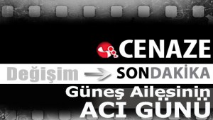 Güneş Ailesinin acı günü...