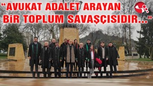 “AVUKAT ADALET ARAYAN BİR TOPLUM SAVAŞÇISIDIR...