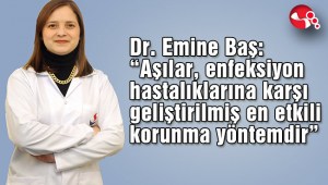 Dr. Emine Baş: “Aşılar, enfeksiyon hastalıklarına karşı geliştirilmiş en etkili korunma yöntemdir”