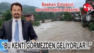 Başkan Ertuğrul, sel ödeneğini eleştirdi: “BU KENTİ GÖRMEZDEN GELİYORLAR”