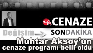 Muhtar Aksoyun cenaze programı belli oldu