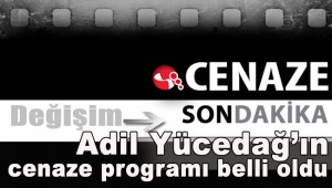 Adil Yücedağın cenaze programı belli oldu