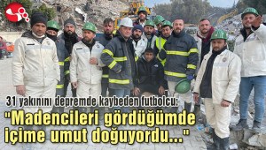 31 yakınını depremde kaybeden futbolcu: Madencileri gördüğümde içime umut doğuyordu