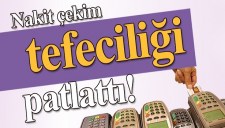 NAKİT ÇEKİM TEFECİLİĞİ PATLATTI
