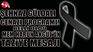 ÖĞRETMEN ŞEHNAZ GÜLDALININ CENAZE PROGRAMI BELLİ OLDU