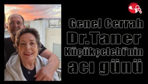 Genel Cerrah Dr. Taner Küçükçelebinin acı günü