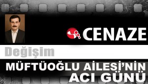 MÜFTÜOĞLU AİLESİNİN ACI GÜNÜ
