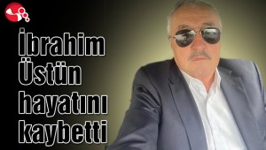 İbrahim Üstün hayatını kaybetti