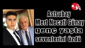 Astsubay Mert Necati Günay genç yaşta sevenlerini üzdü