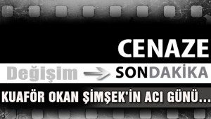 KUAFÖR OKAN ŞİMŞEKİN ACI GÜNÜ…