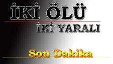 FECİ KAZANIN FECİ BİLANÇOSU: 2 ÖLÜ, 2 YARALI