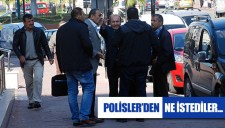 POLİSLERDEN NE İSTEDİLER