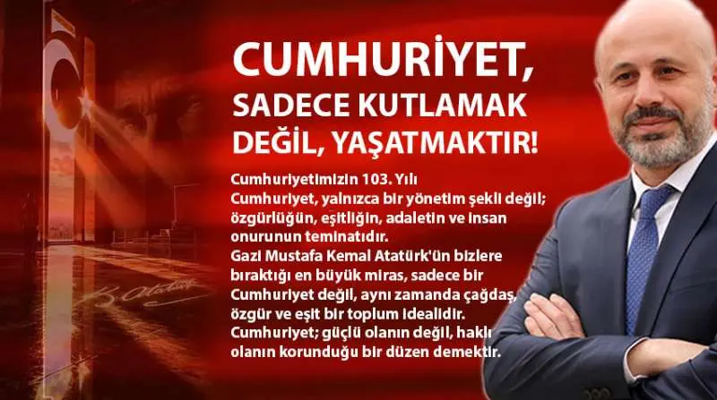 CUMHURİYET, SADECE KUTLAMAK DEĞİL, YAŞATMAKTIR!